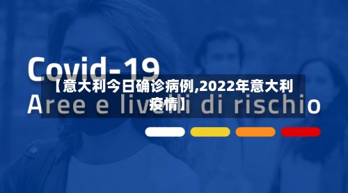 【意大利今日确诊病例,2022年意大利疫情】-第2张图片