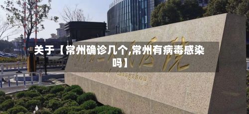 关于【常州确诊几个,常州有病毒感染吗】-第3张图片
