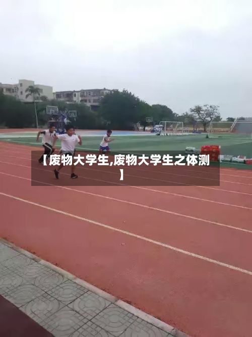【废物大学生,废物大学生之体测】-第2张图片