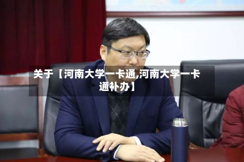 关于【河南大学一卡通,河南大学一卡通补办】-第2张图片