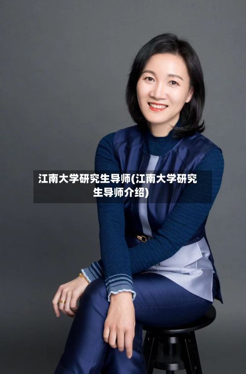 江南大学研究生导师(江南大学研究生导师介绍)-第3张图片