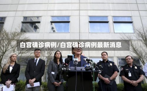 白宫确诊病例/白宫确诊病例最新消息