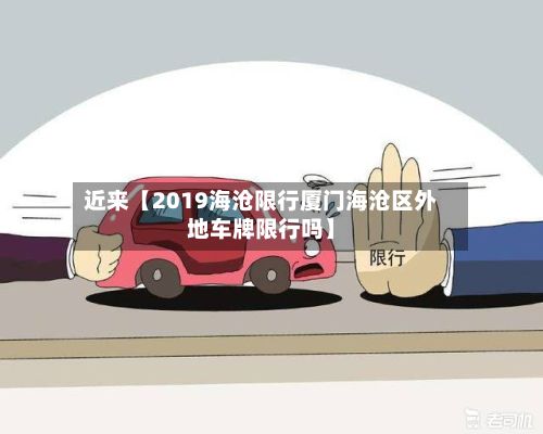 近来【2019海沧限行厦门海沧区外地车牌限行吗】-第2张图片