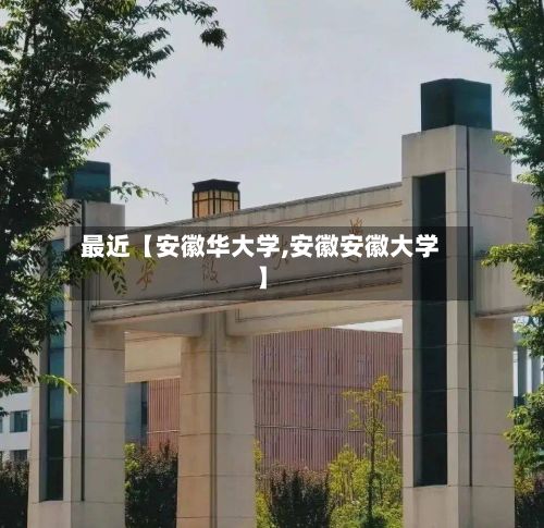 最近【安徽华大学,安徽安徽大学】
