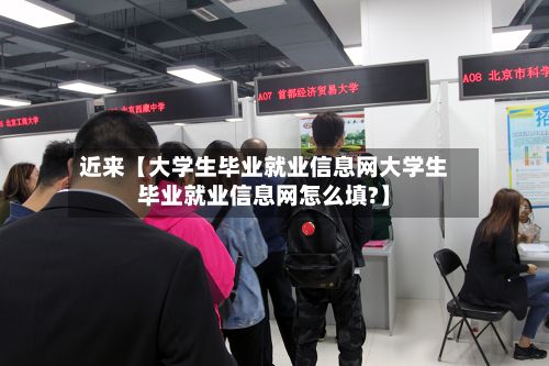 近来【大学生毕业就业信息网大学生毕业就业信息网怎么填?】