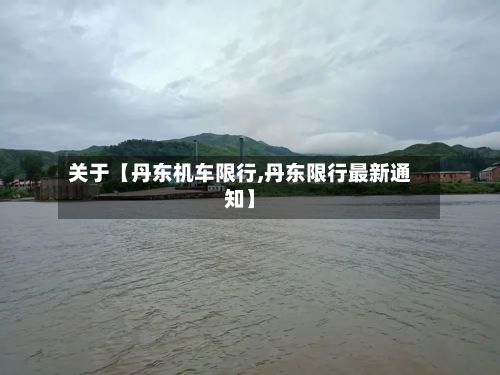关于【丹东机车限行,丹东限行最新通知】-第2张图片