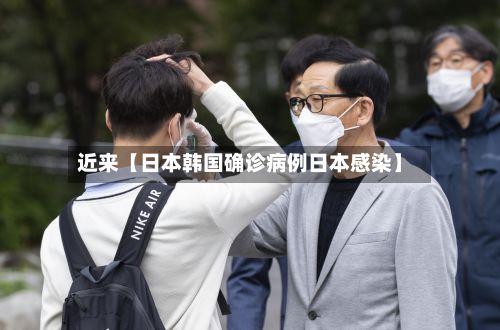 近来【日本韩国确诊病例日本感染】-第2张图片