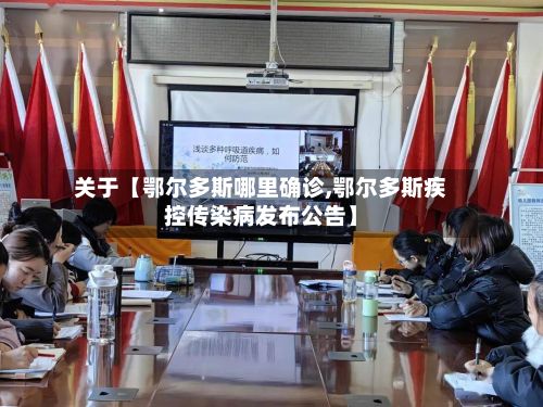 关于【鄂尔多斯哪里确诊,鄂尔多斯疾控传染病发布公告】-第2张图片
