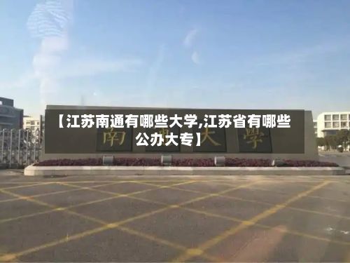 【江苏南通有哪些大学,江苏省有哪些公办大专】