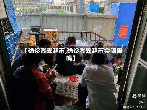 【确诊者去超市,确诊者去超市会隔离吗】
