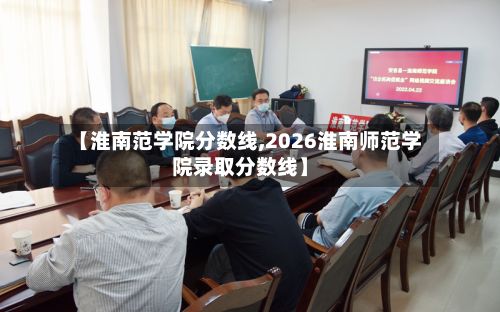 【淮南范学院分数线,2026淮南师范学院录取分数线】-第2张图片