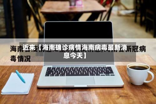 近来【海南确诊病情海南病毒最新消息今天】-第2张图片
