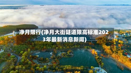 净月限行(净月大街隧道限高标准2023年最新消息新闻)