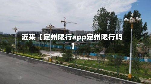 近来【定州限行app定州限行吗】