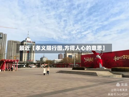 最近【孝义限行图,方得人心的意思】