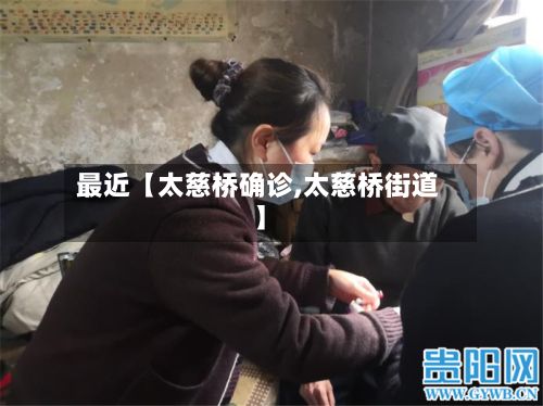 最近【太慈桥确诊,太慈桥街道】