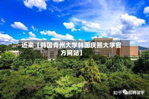 近来【韩国青州大学韩国庆熙大学官方网站】