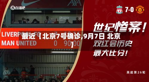 最近【北京7号确诊,9月7日 北京】