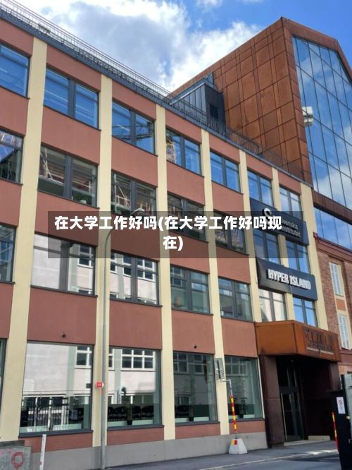 在大学工作好吗(在大学工作好吗现在)-第2张图片