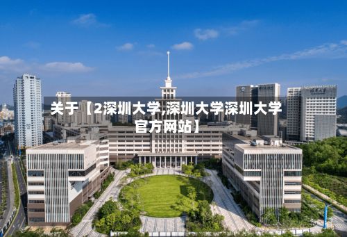 关于【2深圳大学,深圳大学深圳大学官方网站】