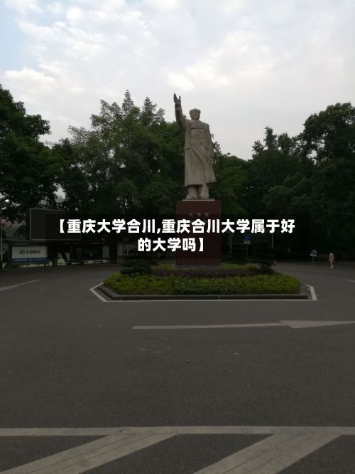 【重庆大学合川,重庆合川大学属于好的大学吗】