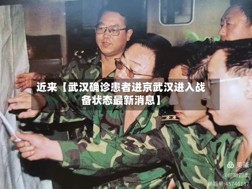 近来【武汉确诊患者进京武汉进入战备状态最新消息】