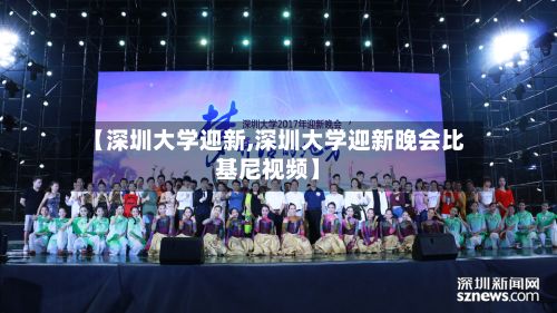 【深圳大学迎新,深圳大学迎新晚会比基尼视频】-第2张图片