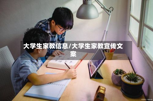 大学生家教信息/大学生家教宣传文案