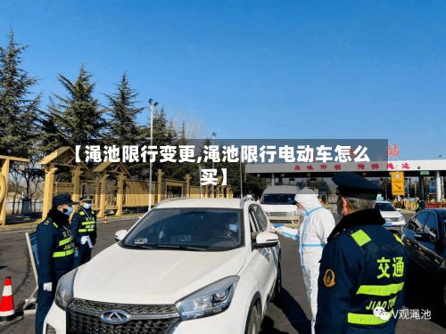 【渑池限行变更,渑池限行电动车怎么买】