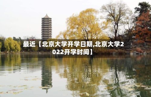 最近【北京大学开学日期,北京大学2022开学时间】-第3张图片