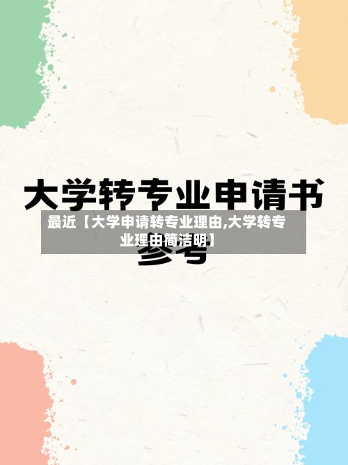 最近【大学申请转专业理由,大学转专业理由简洁明】-第3张图片