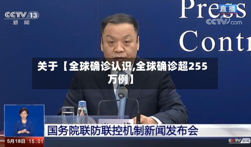 关于【全球确诊认识,全球确诊超255万例】