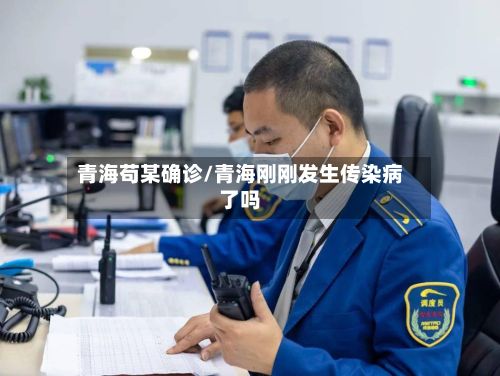 青海苟某确诊/青海刚刚发生传染病了吗