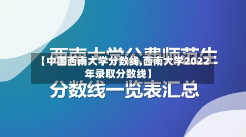 【中国西南大学分数线,西南大学2022年录取分数线】