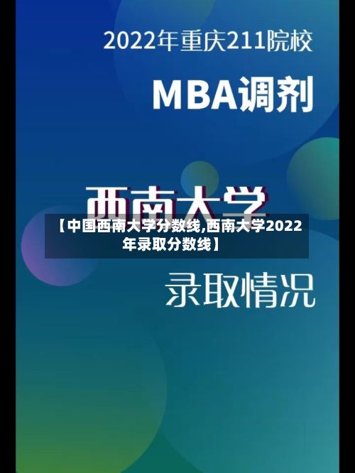 【中国西南大学分数线,西南大学2022年录取分数线】-第2张图片