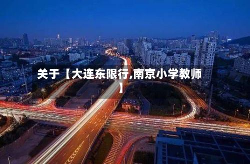 关于【大连东限行,南京小学教师】