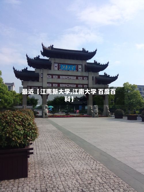 最近【江南新大学,江南大学 百度百科】