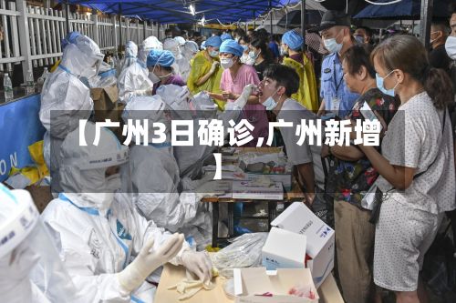 【广州3日确诊,广州新增】-第2张图片