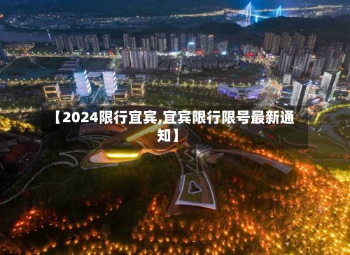 【2024限行宜宾,宜宾限行限号最新通知】