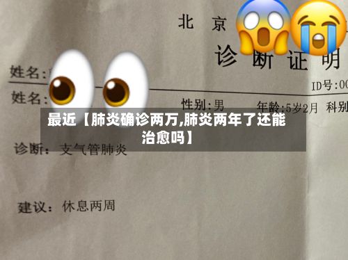 最近【肺炎确诊两万,肺炎两年了还能治愈吗】