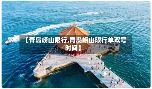 【青岛崂山限行,青岛崂山限行单双号时间】