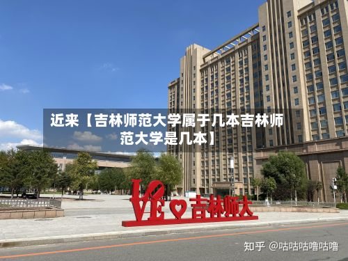 近来【吉林师范大学属于几本吉林师范大学是几本】