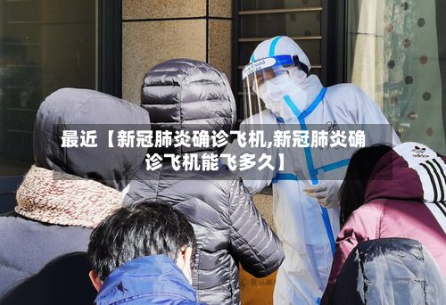 最近【新冠肺炎确诊飞机,新冠肺炎确诊飞机能飞多久】-第3张图片