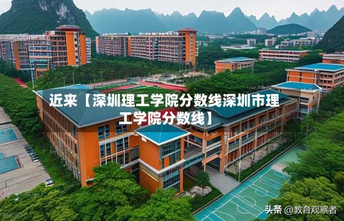 近来【深圳理工学院分数线深圳市理工学院分数线】