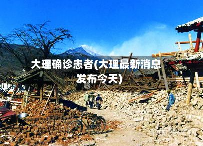 大理确诊患者(大理最新消息发布今天)-第2张图片