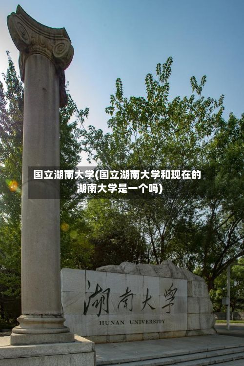国立湖南大学(国立湖南大学和现在的湖南大学是一个吗)-第2张图片