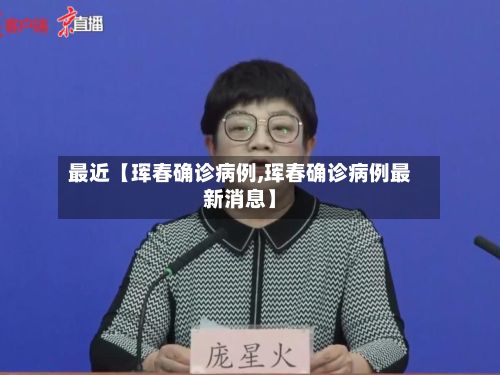 最近【珲春确诊病例,珲春确诊病例最新消息】