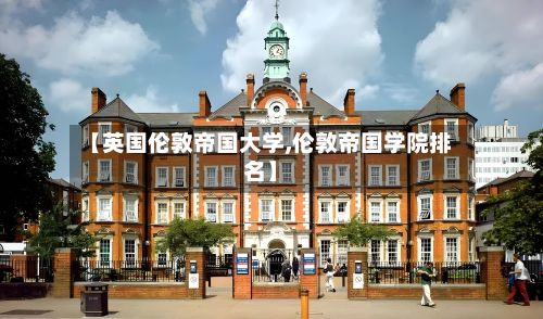 【英国伦敦帝国大学,伦敦帝国学院排名】-第2张图片