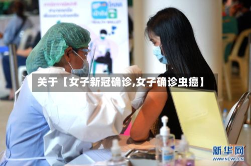 关于【女子新冠确诊,女子确诊虫癌】
