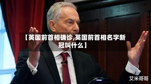 【英国前首相确诊,英国前首相名字新冠叫什么】